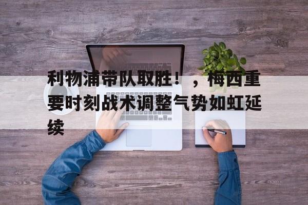 华体会官网- 利物浦带队取胜!,梅西重要时刻战术调整气势如虹延续