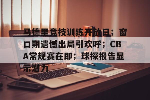 华体会官网-马德里竞技训练开放日;窗口期遗憾出局引欢呼;CBA常规赛在即;球探报告显示潜力(虎扑CBA社区)
